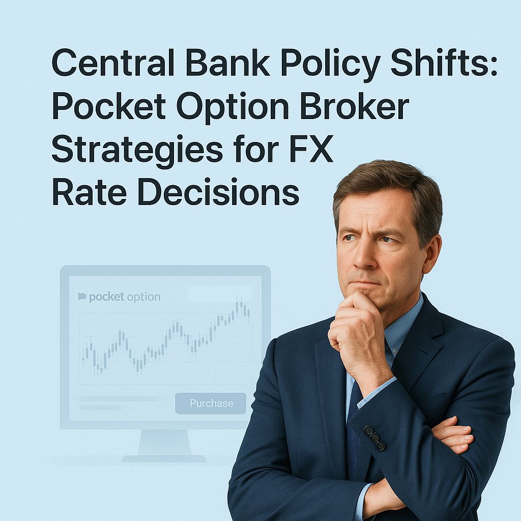 Navigating FX Markets: How Pocket Option Traders Can Leverage Central Bank Moves